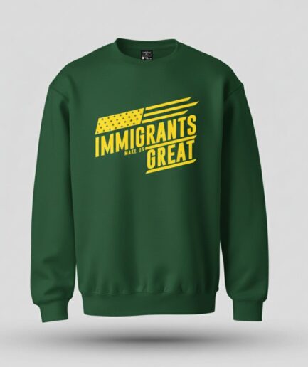 Immigrants Make Us Great Sweatshirt Green